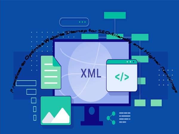 Best Practices to Optimize Website Sitemap for SEO-friendly and Higher Search Engine Rankings